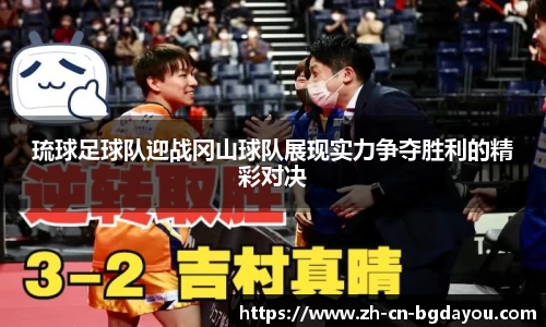 琉球足球队迎战冈山球队展现实力争夺胜利的精彩对决